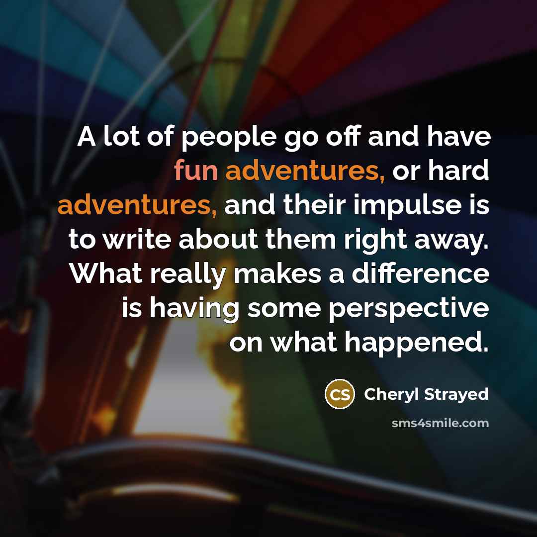 “A lot of people go off and have fun adventures,…” quote by Cheryl Strayed