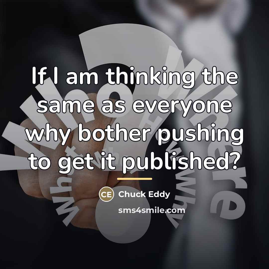 “If I am thinking the same as everyone why bother…” quote by Chuck Eddy