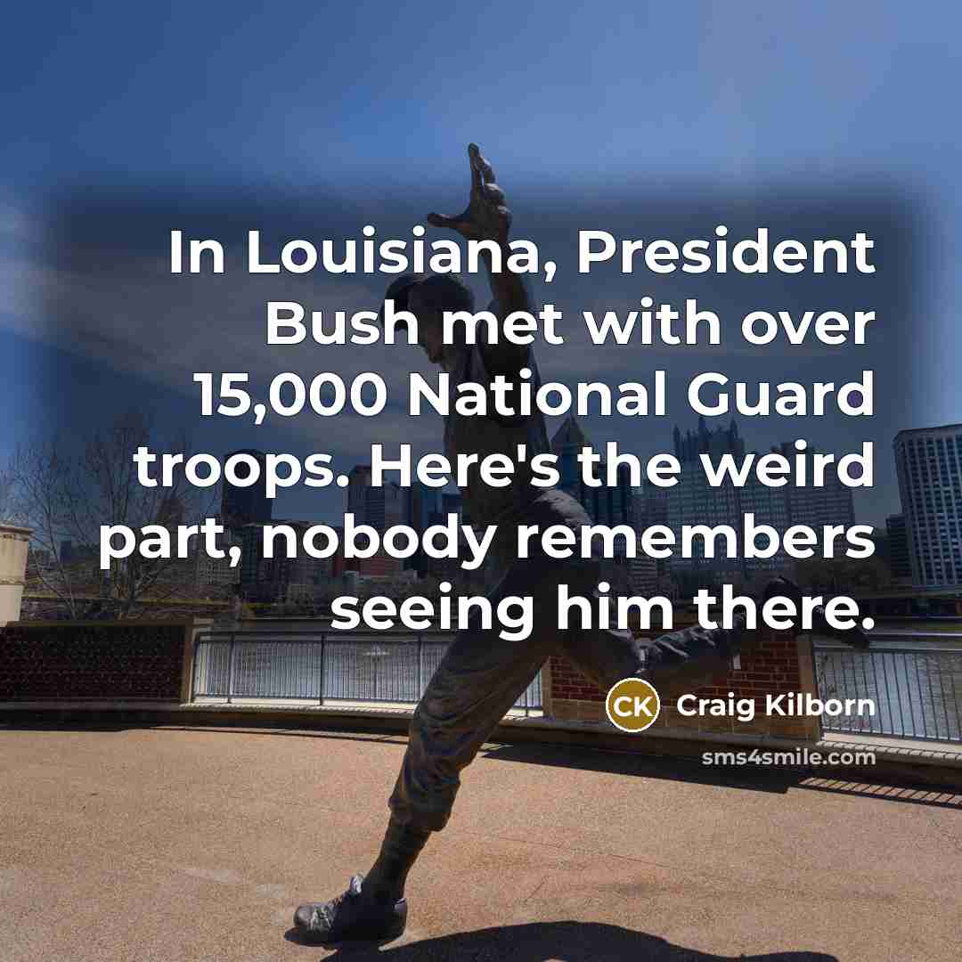 “In Louisiana, President Bush met with over 15,000 National Guard…” quote by Craig Kilborn