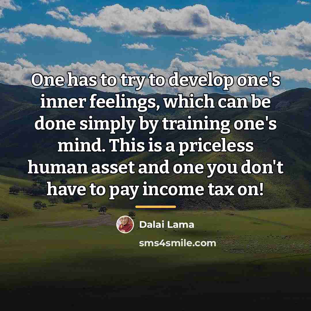 “One has to try to develop one's inner feelings, which…” quote by Dalai Lama