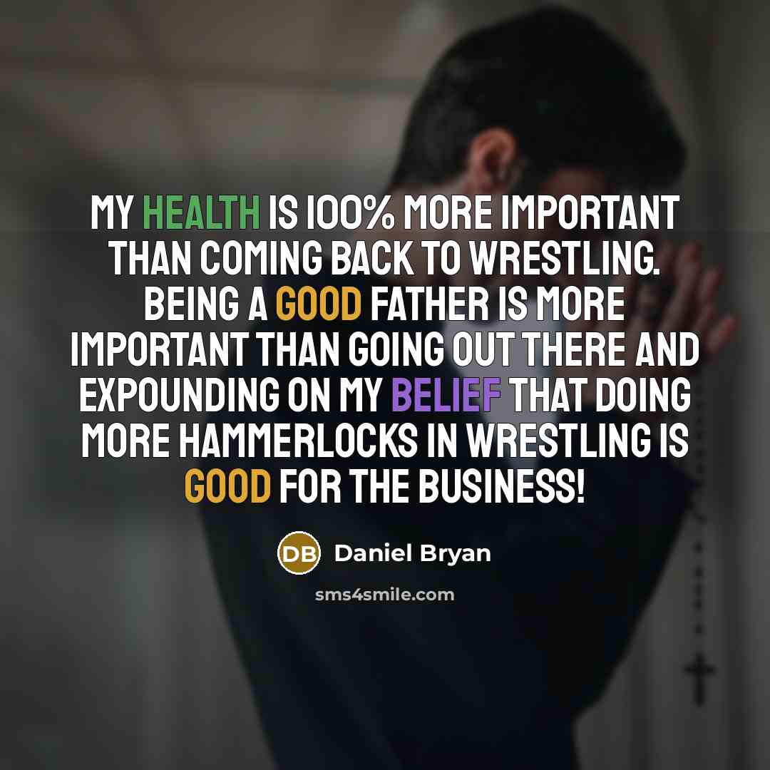 “My health is 100% more important than coming back to…” quote by Daniel Bryan