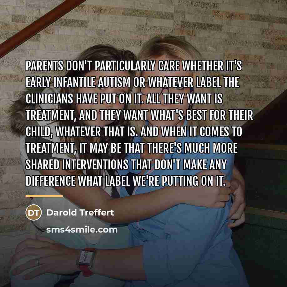 “Parents don't particularly care whether it's early infantile autism or…” quote by Darold Treffert