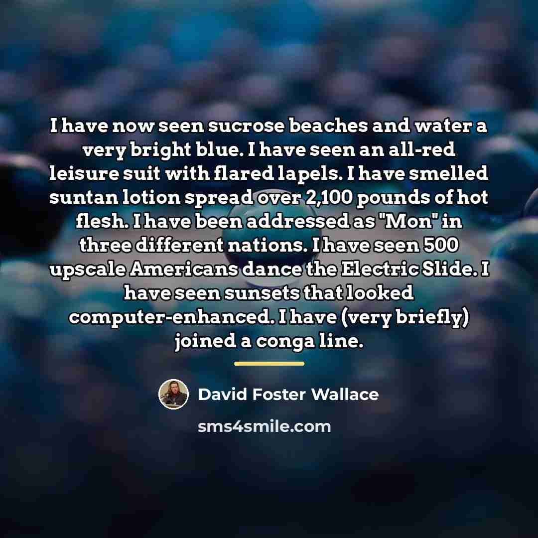 “I have now seen sucrose beaches and water a very…” quote by David Foster Wallace