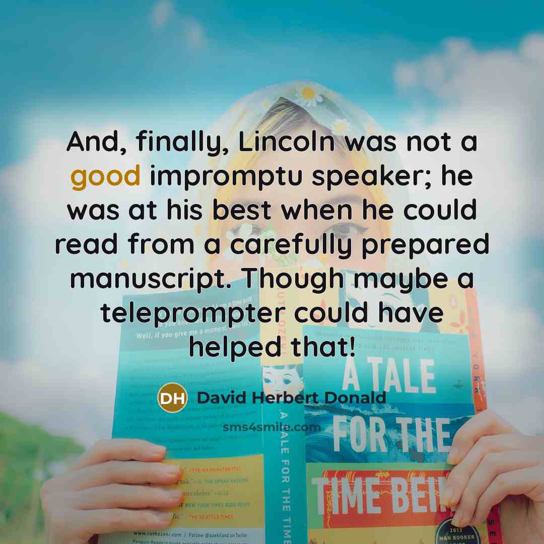 “And, finally, Lincoln was not a good impromptu speaker; he…” quote by David Herbert Donald