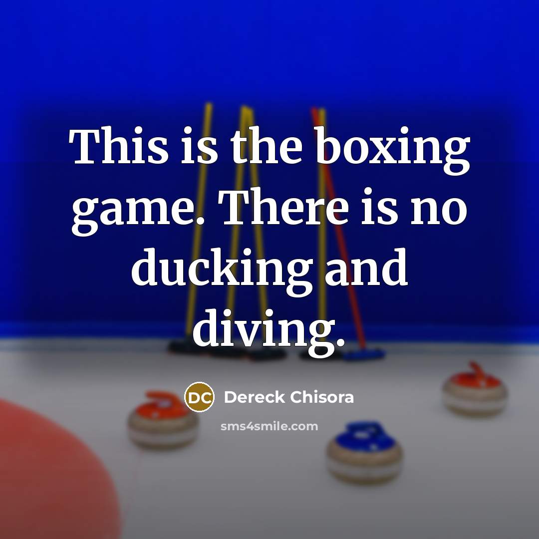 “This is the boxing game. There is no ducking and…” quote by Dereck Chisora