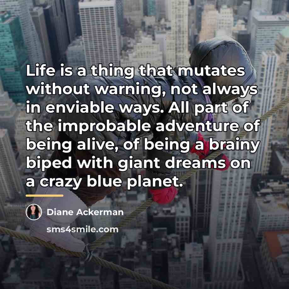 “Life is a thing that mutates without warning, not always…” quote by Diane Ackerman