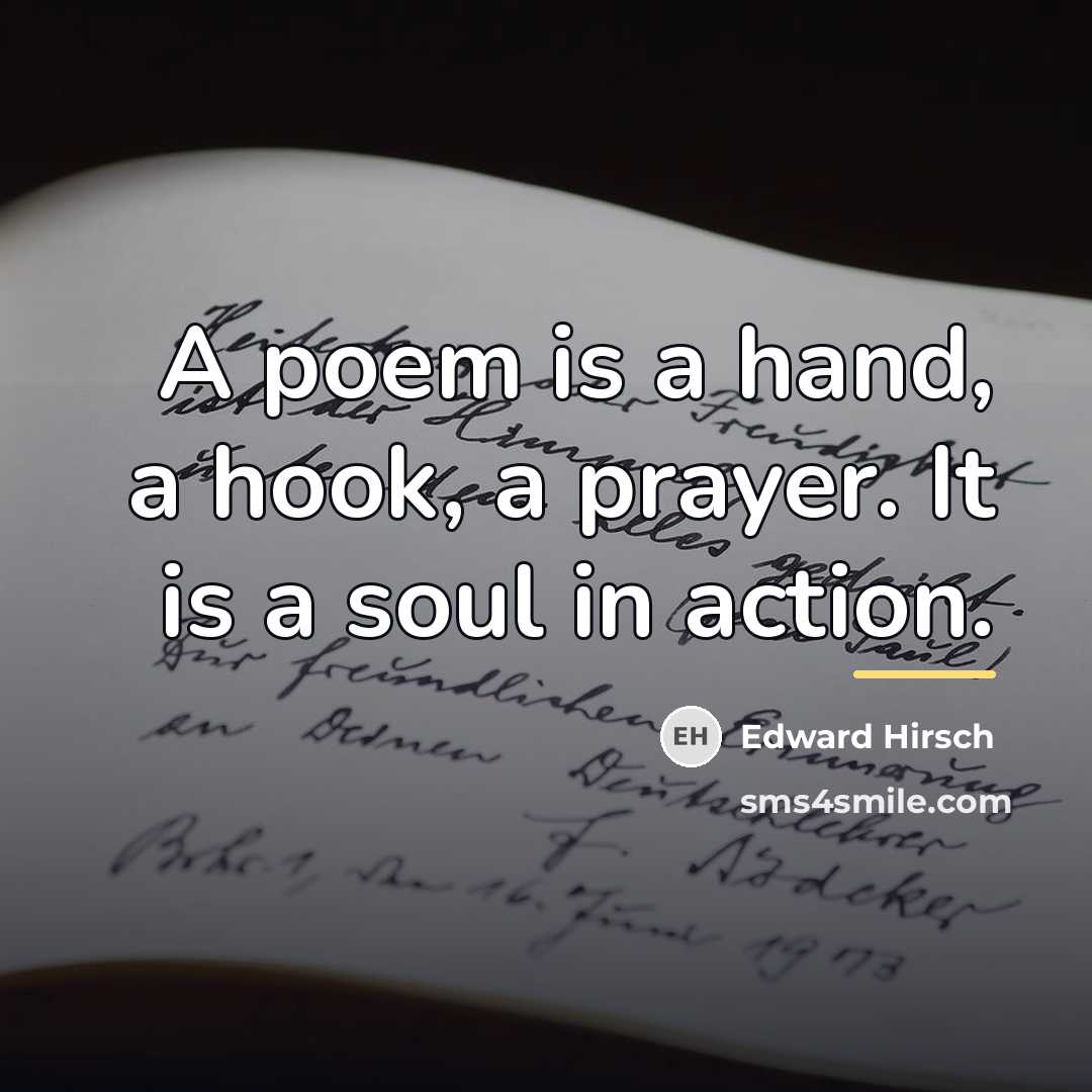 “A poem is a hand, a hook, a prayer. It…” quote by Edward Hirsch