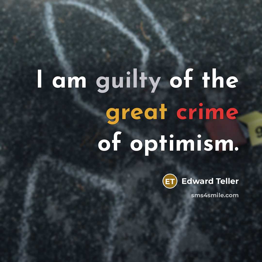 “I am guilty of the great crime of optimism.…” quote by Edward Teller