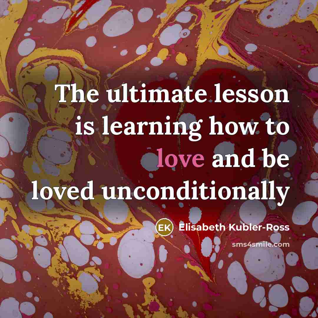 “The ultimate lesson is learning how to love and be…” quote by Elisabeth Kubler-Ross