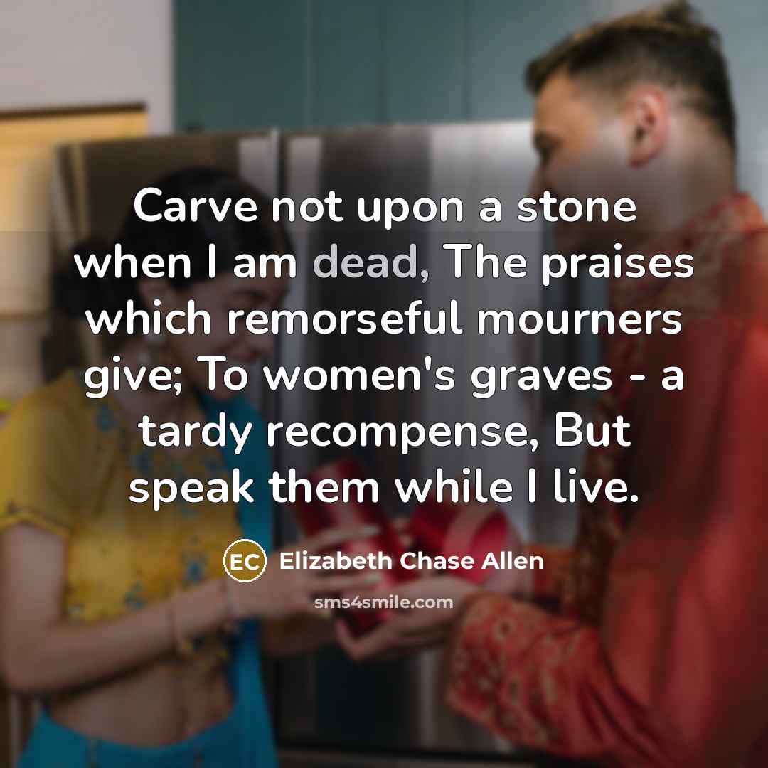 “Carve not upon a stone when I am dead, The…” quote by Elizabeth Chase Allen