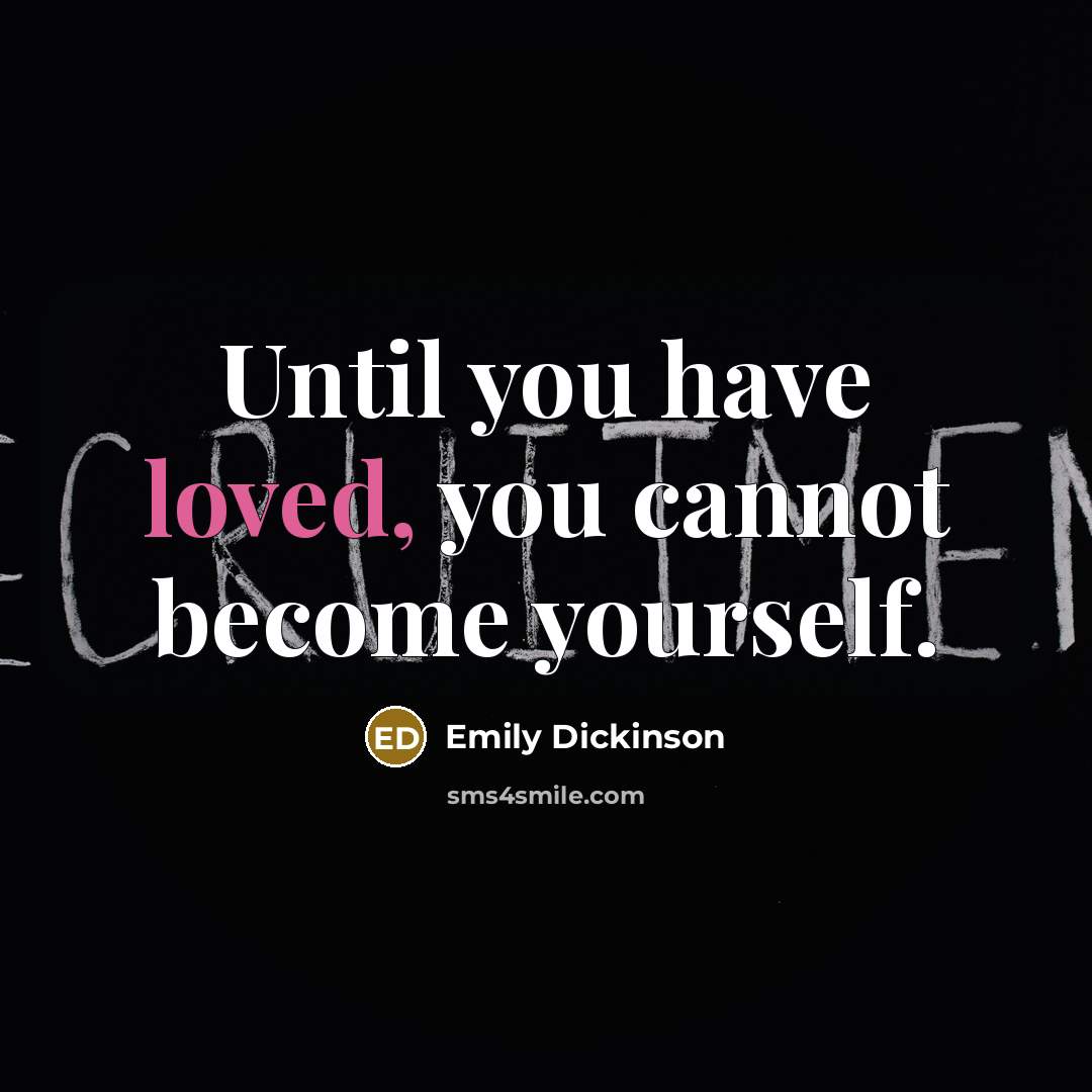 “Until you have loved, you cannot become yourself.” quote by Emily Dickinson
