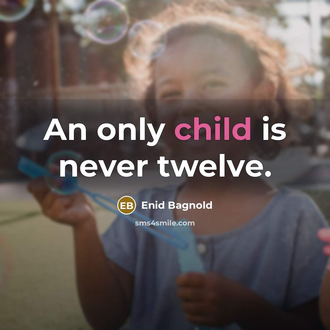 “An only child is never twelve.…” quote by Enid Bagnold