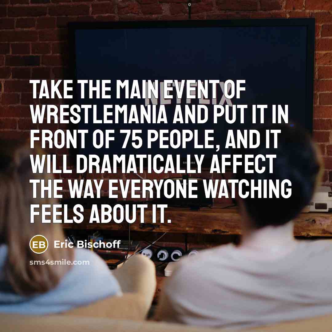 “Take the main event of WrestleMania and put it in…” quote by Eric Bischoff