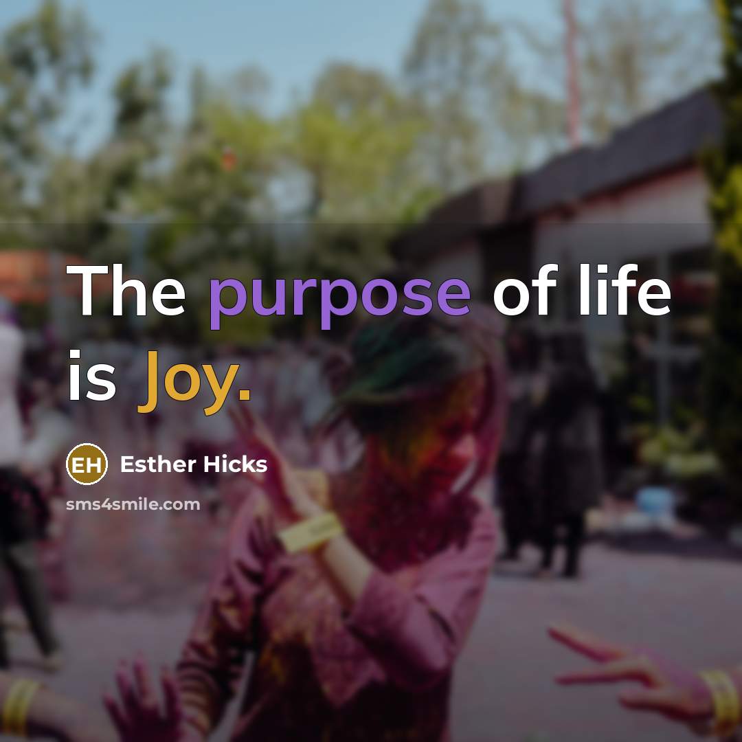 “The purpose of life is Joy.…” quote by Esther Hicks