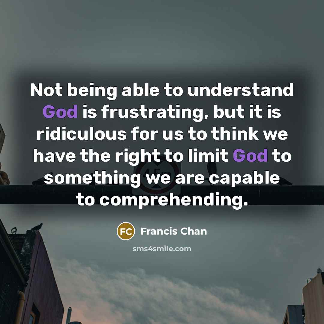 “Not being able to understand God is frustrating, but it…” quote by Francis Chan