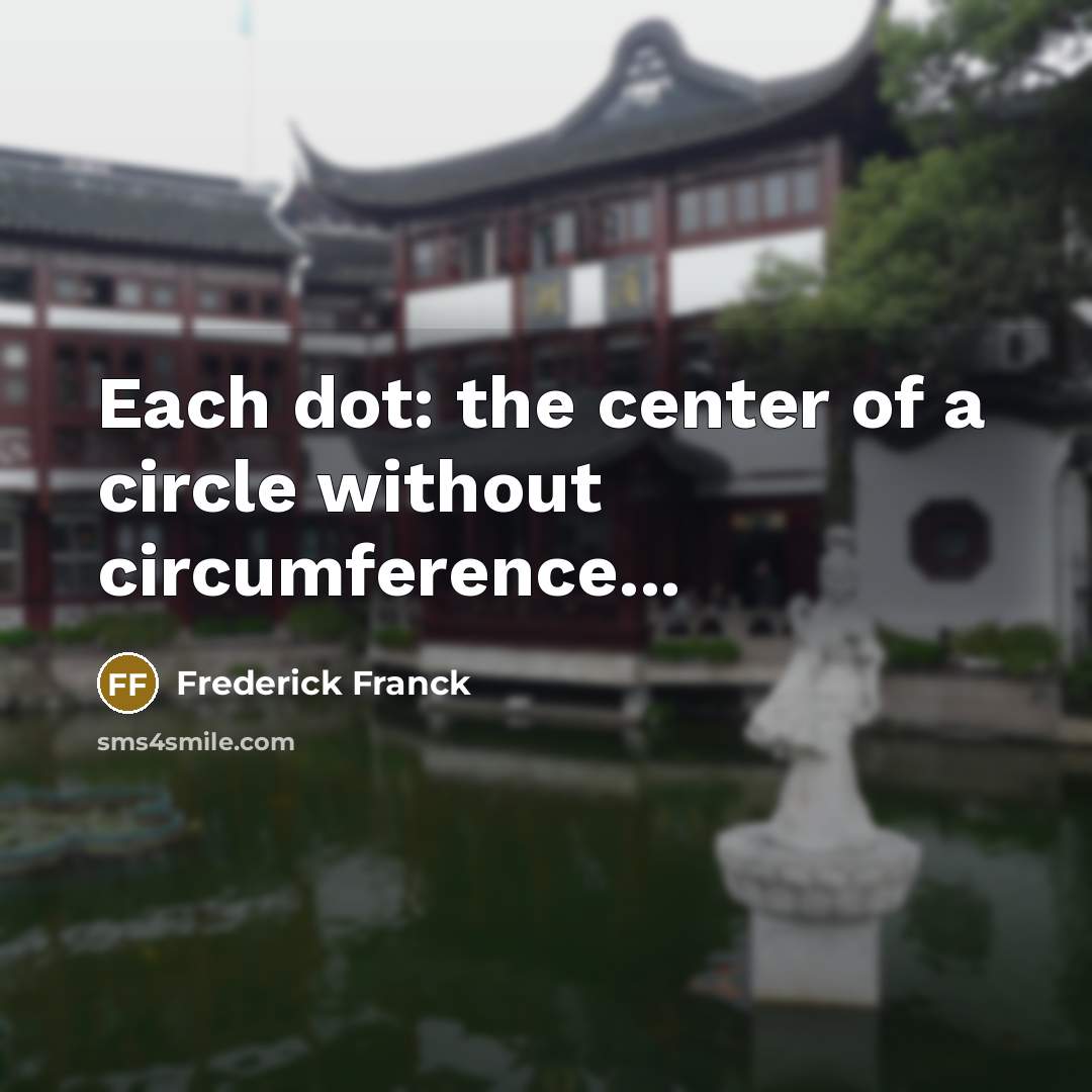“Each dot: the center of a circle without circumference...” quote by Frederick Franck