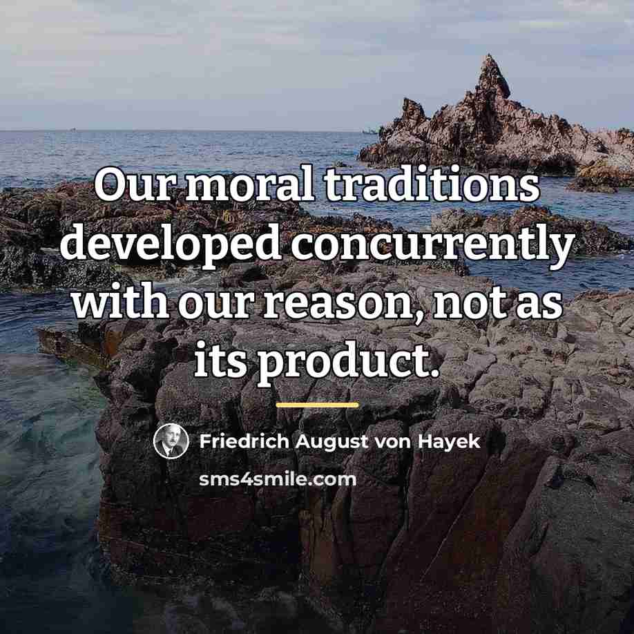 “Our moral traditions developed concurrently with our reason, not as…” quote by Friedrich August von Hayek