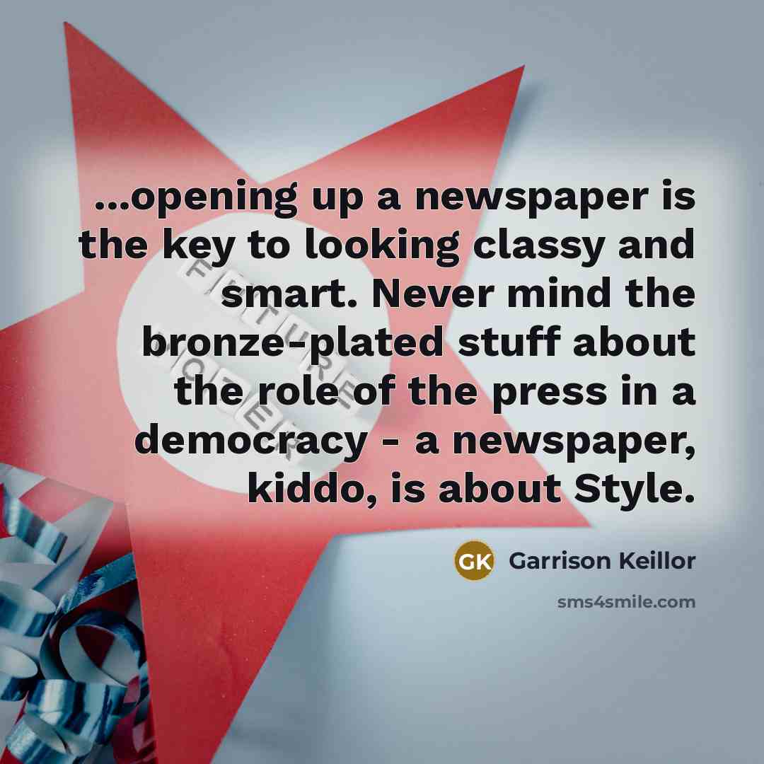 “...opening up a newspaper is the key to looking classy…” quote by Garrison Keillor