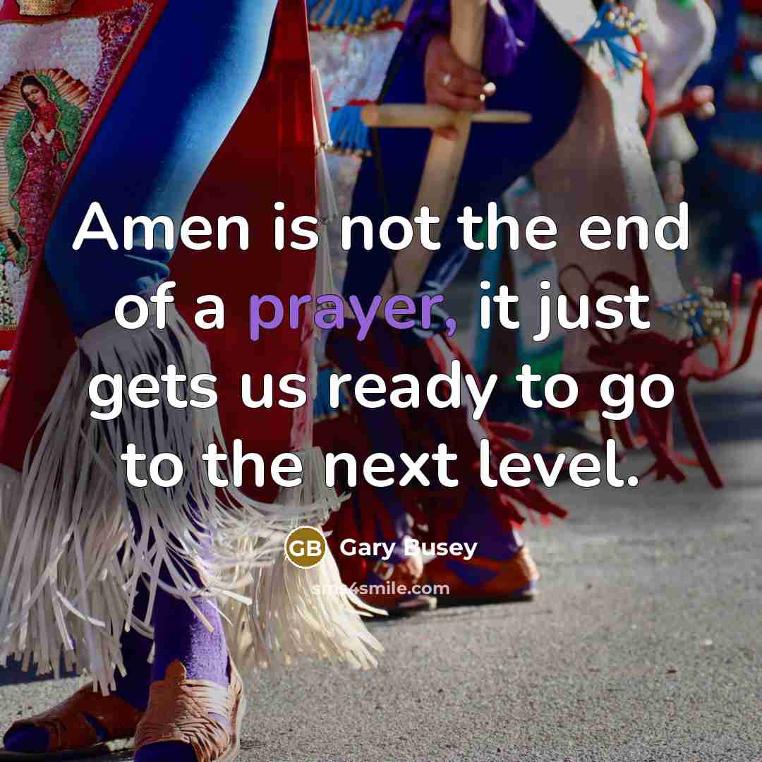 “Amen is not the end of a prayer, it just…” quote by Gary Busey