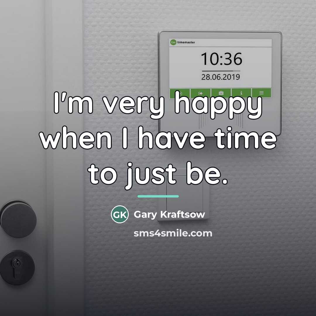 “I'm very happy when I have time to just be.…” quote by Gary Kraftsow