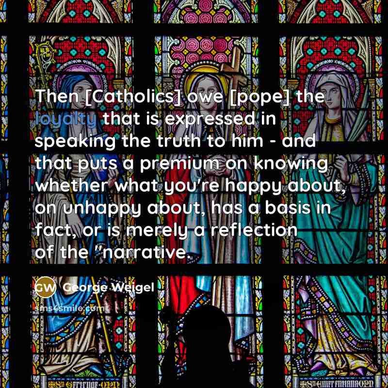 “Then [Catholics] owe [pope] the loyalty that is expressed in…” quote by George Weigel
