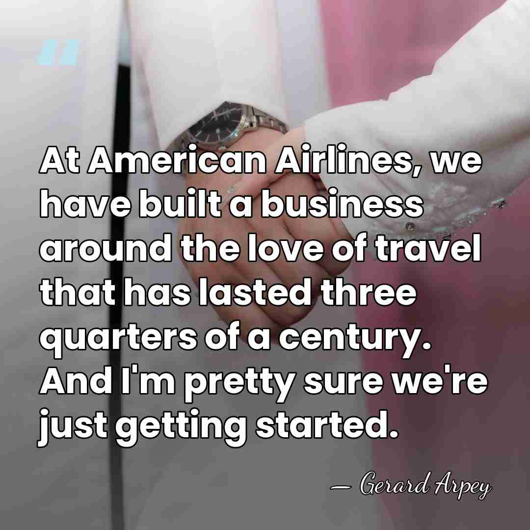At American Airlines, we have built a business around the love of&hellip; - Gerard Arpey
