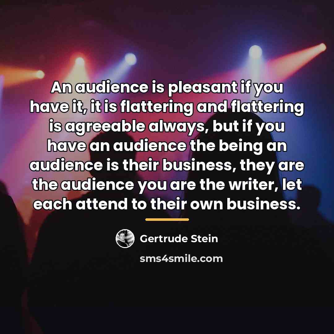“An audience is pleasant if you have it, it is…” quote by Gertrude Stein