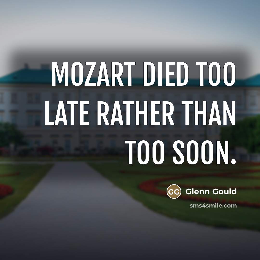 “Mozart died too late rather than too soon.…” quote by Glenn Gould