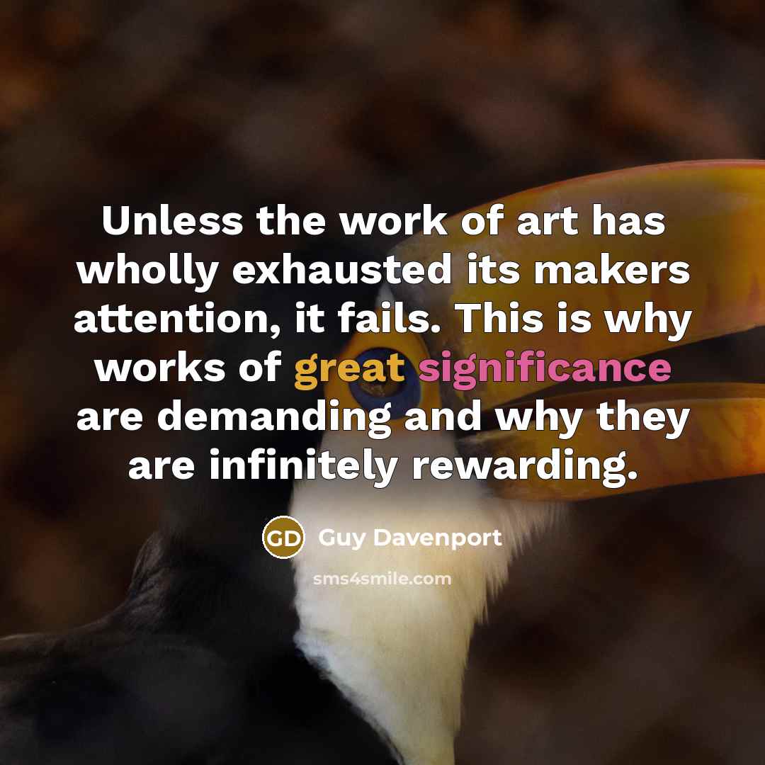 “Unless the work of art has wholly exhausted its makers…” quote by Guy Davenport
