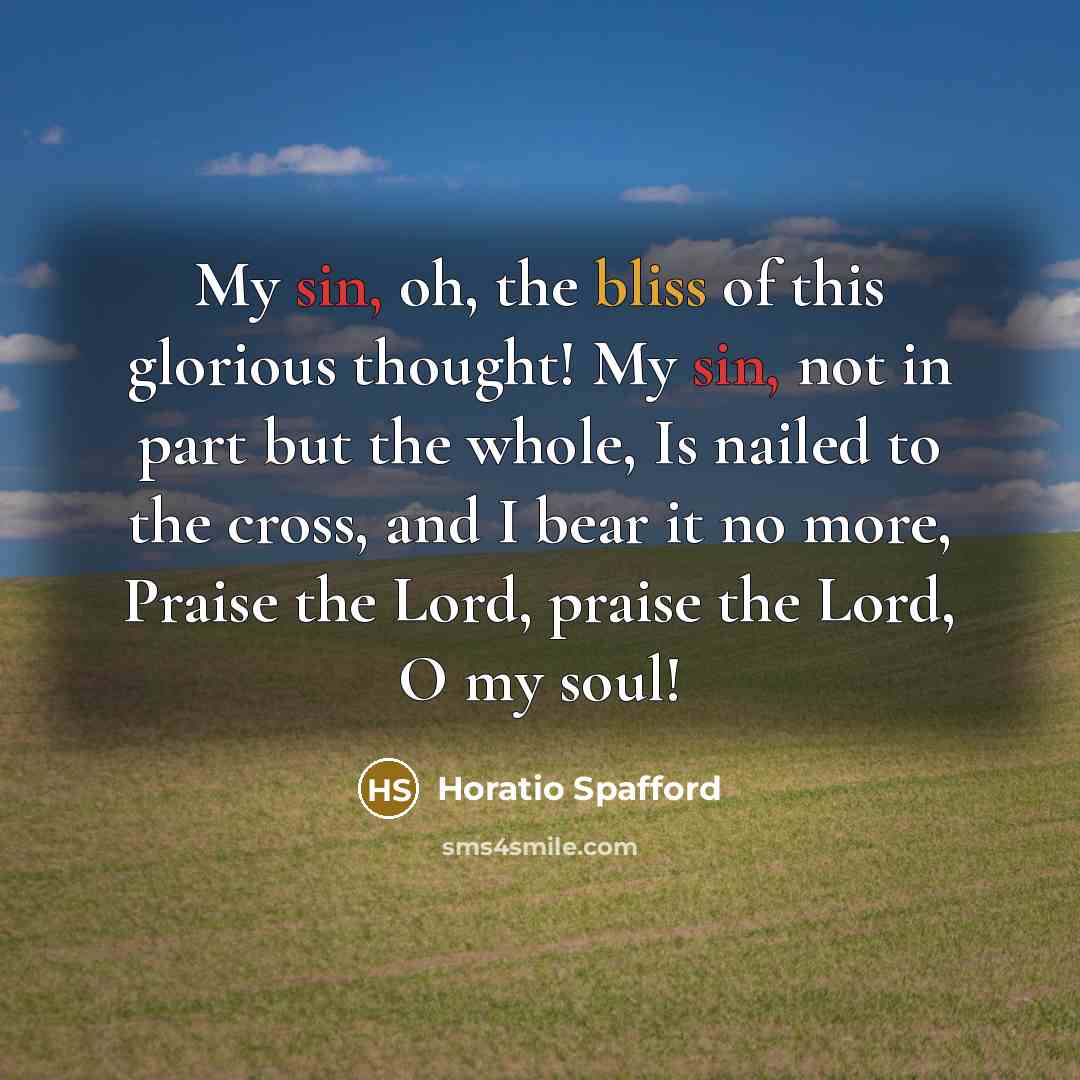 “My sin, oh, the bliss of this glorious thought! My…” quote by Horatio Spafford