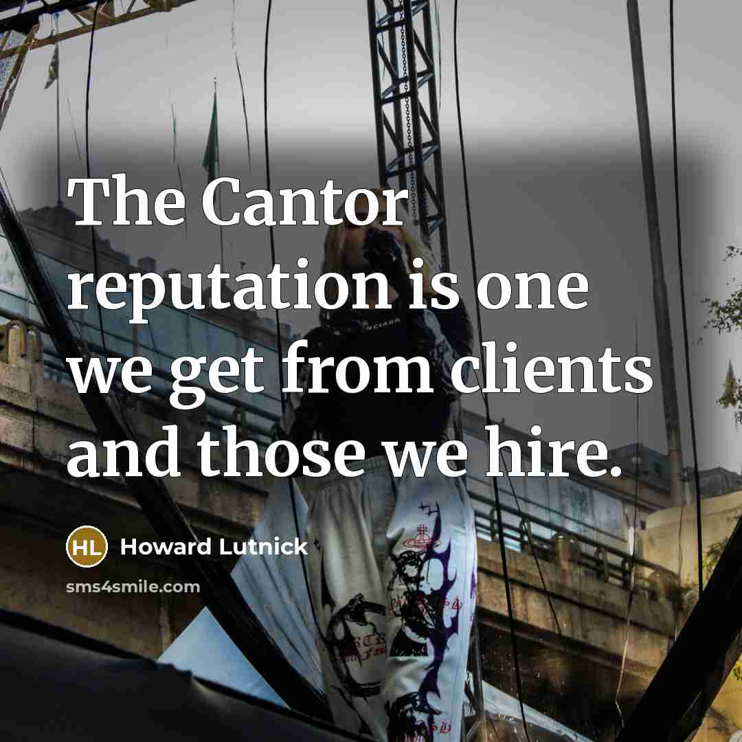 “The Cantor reputation is one we get from clients and…” quote by Howard Lutnick
