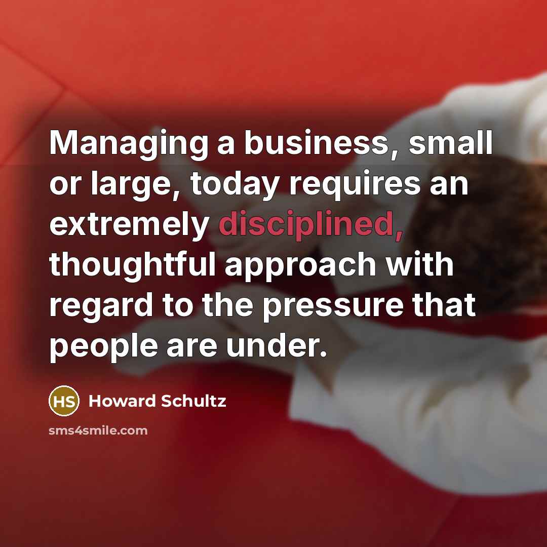 “Managing a business, small or large, today requires an extremely…” quote by Howard Schultz