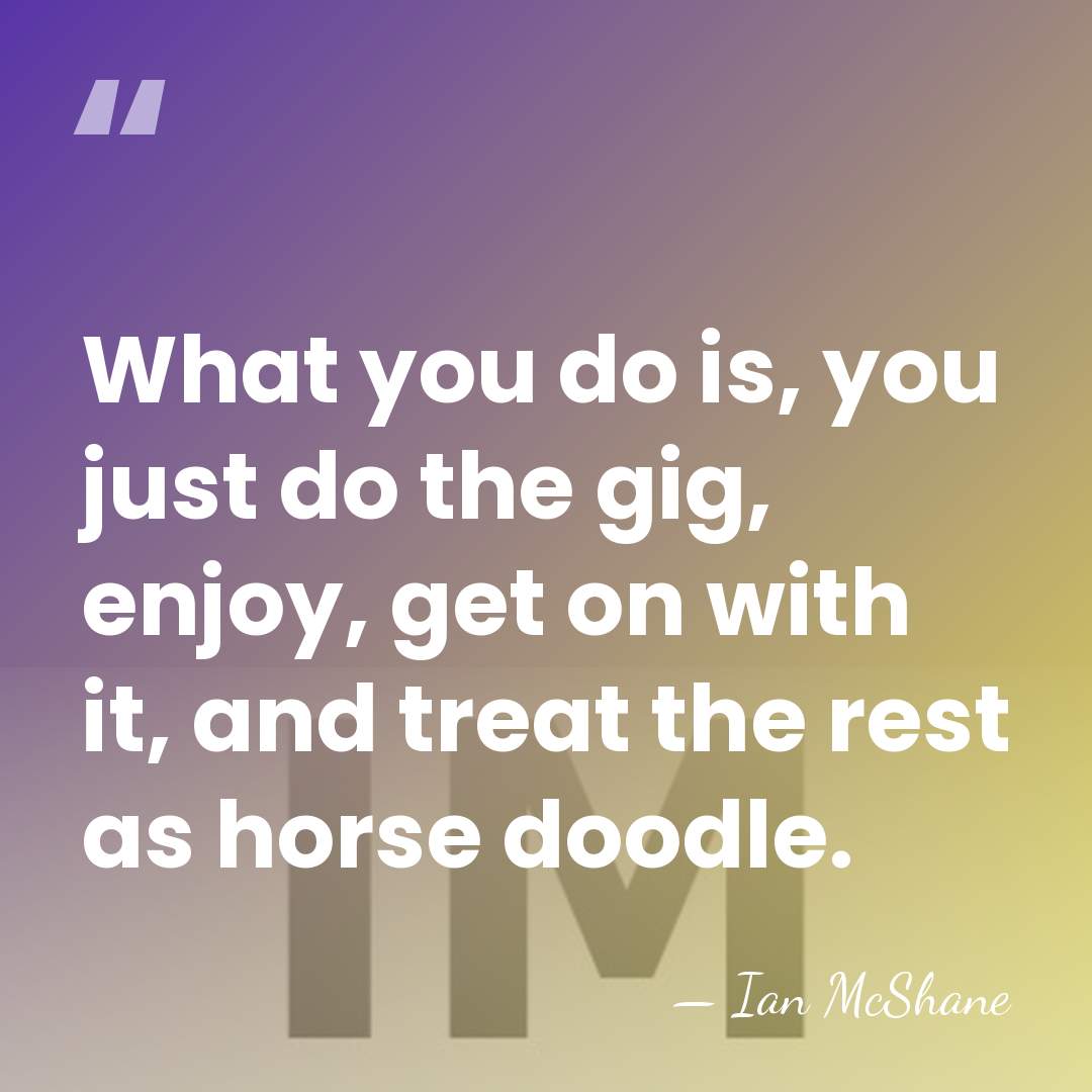What you do is, you just do the gig, enjoy, get on&hellip; - Ian McShane