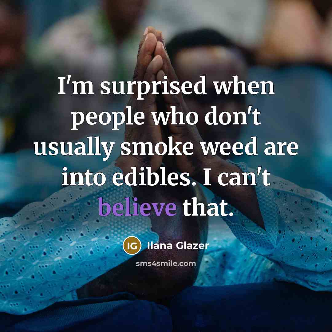 “I'm surprised when people who don't usually smoke weed are…” quote by Ilana Glazer
