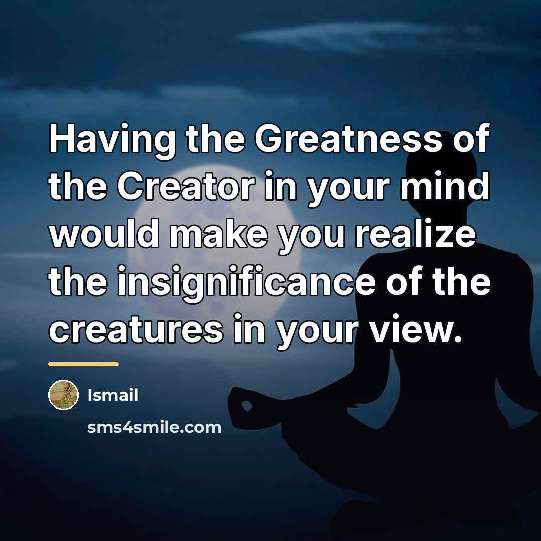 “Having the Greatness of the Creator in your mind would…” quote by Ismail