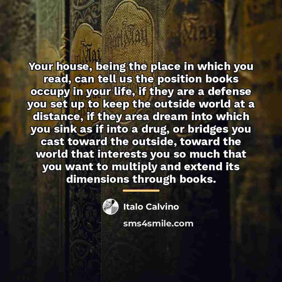 “Your house, being the place in which you read, can…” quote by Italo Calvino