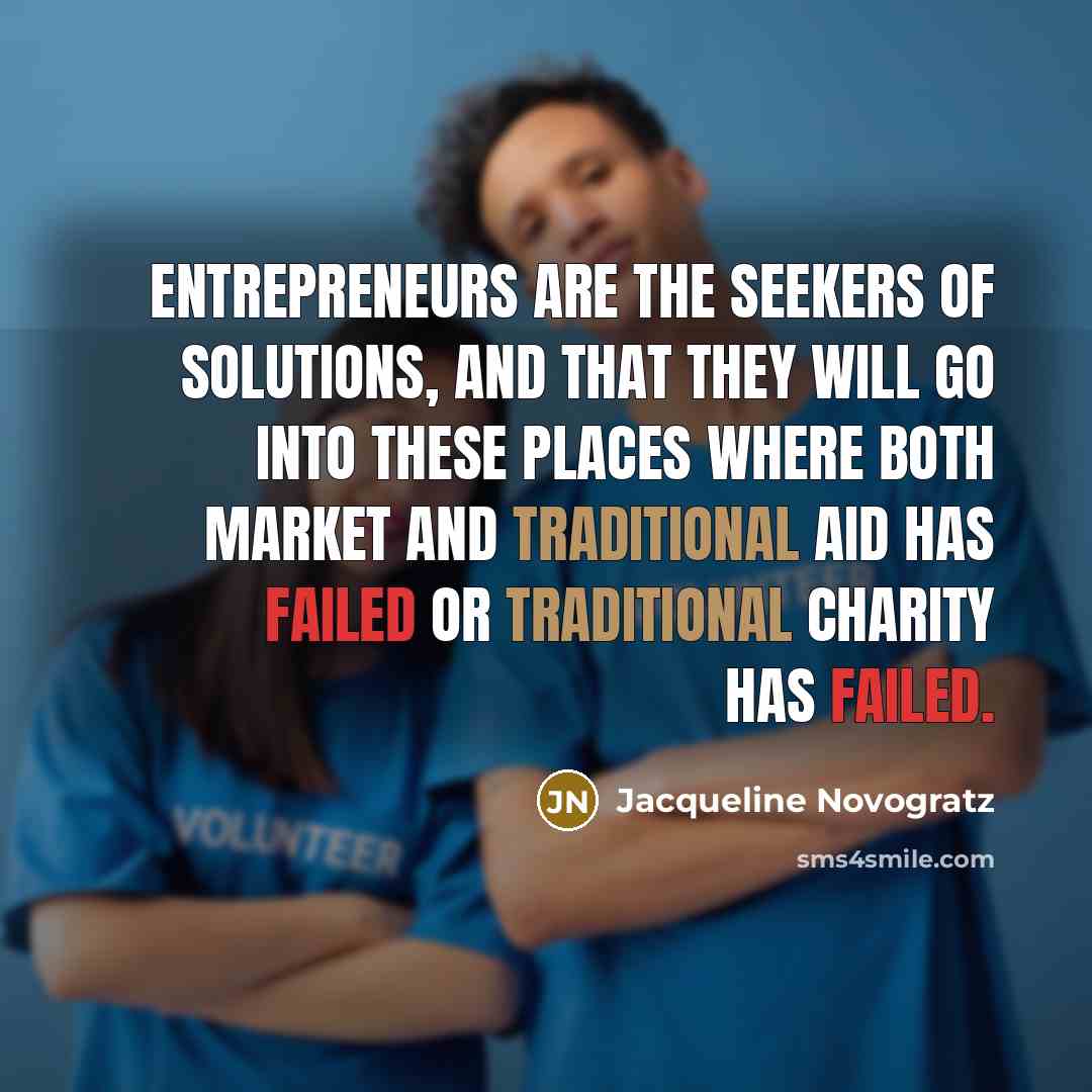 “Entrepreneurs are the seekers of solutions, and that they will…” quote by Jacqueline Novogratz