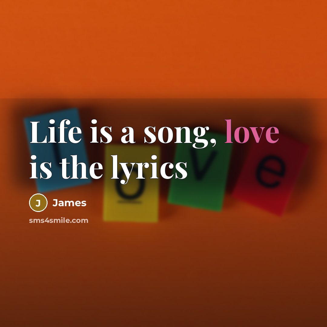 “Life is a song, love is the lyrics…” quote by James