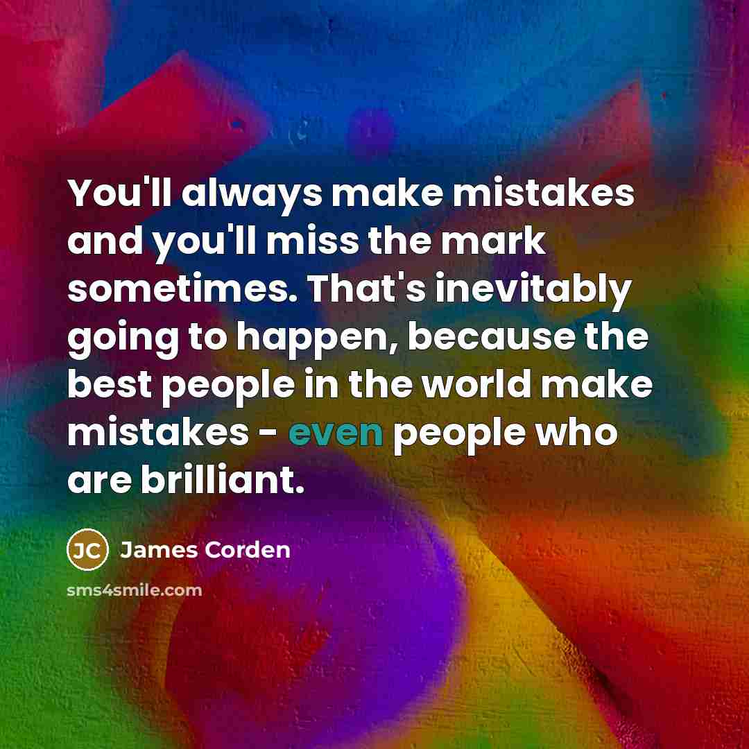“You'll always make mistakes and you'll miss the mark sometimes.…” quote by James Corden