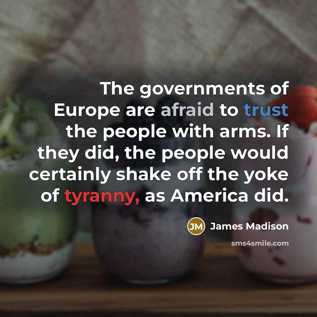 “The governments of Europe are afraid to trust the people…” quote by James Madison