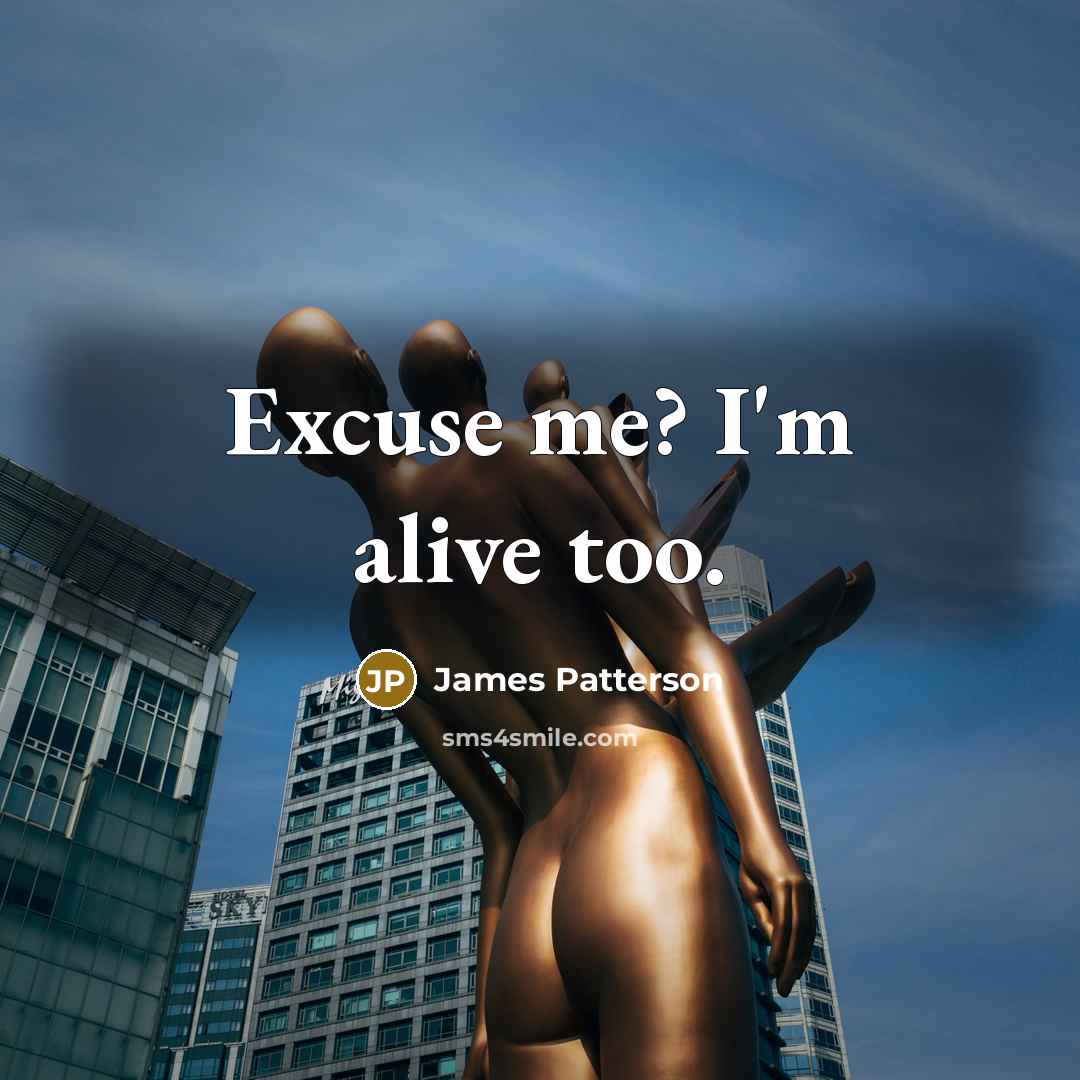 “Excuse me? I'm alive too.…” quote by James Patterson