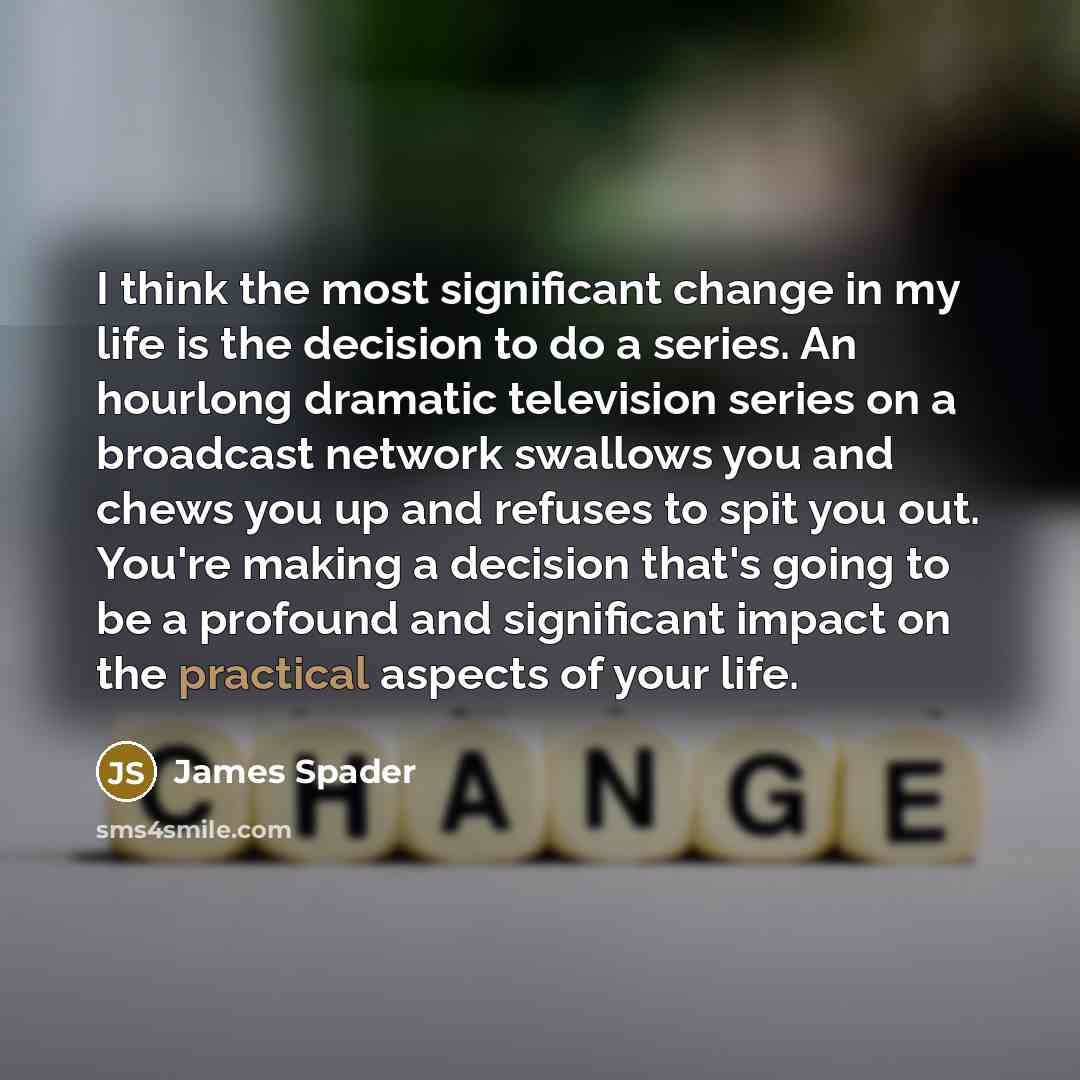 “I think the most significant change in my life is…” quote by James Spader