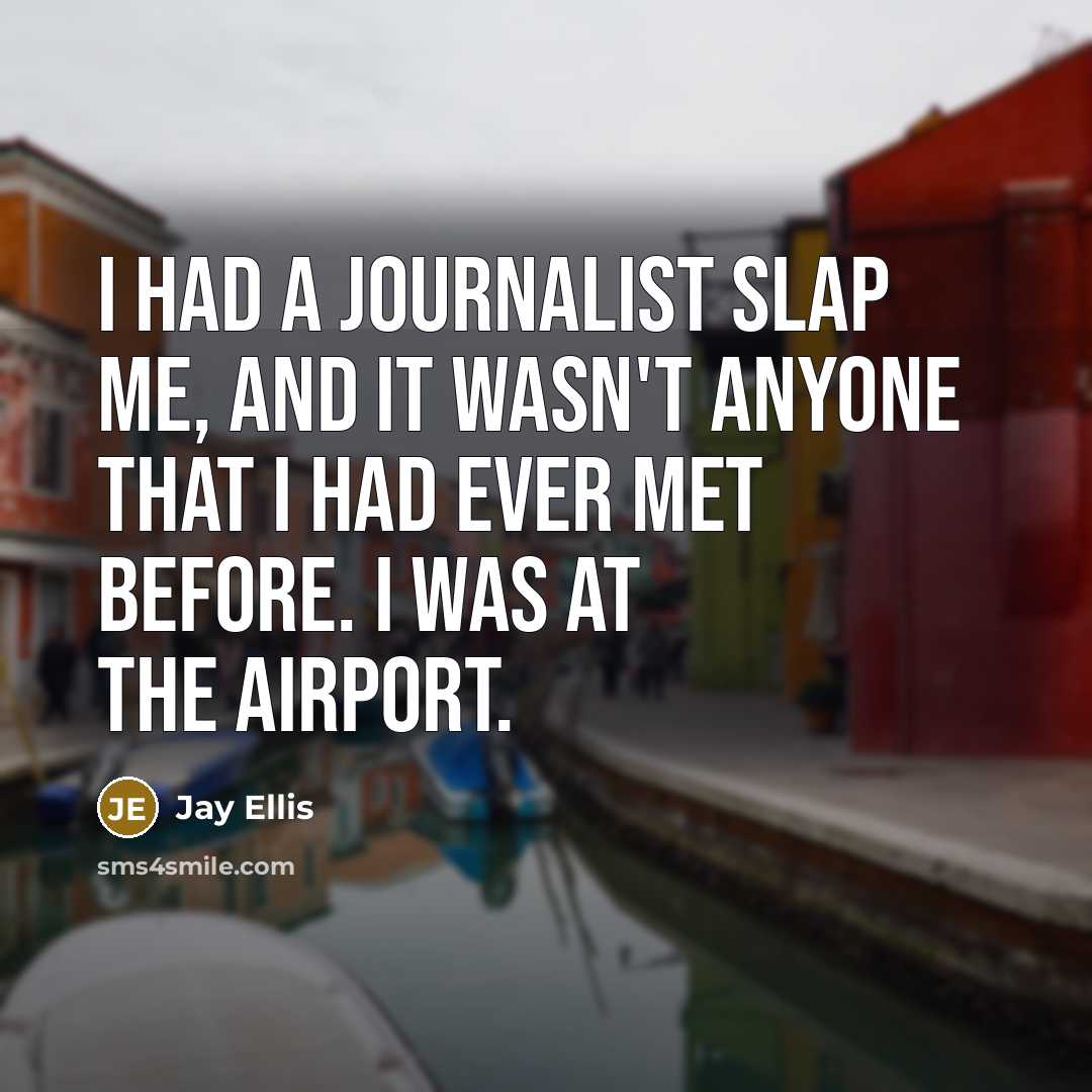“I had a journalist slap me, and it wasn't anyone…” quote by Jay Ellis