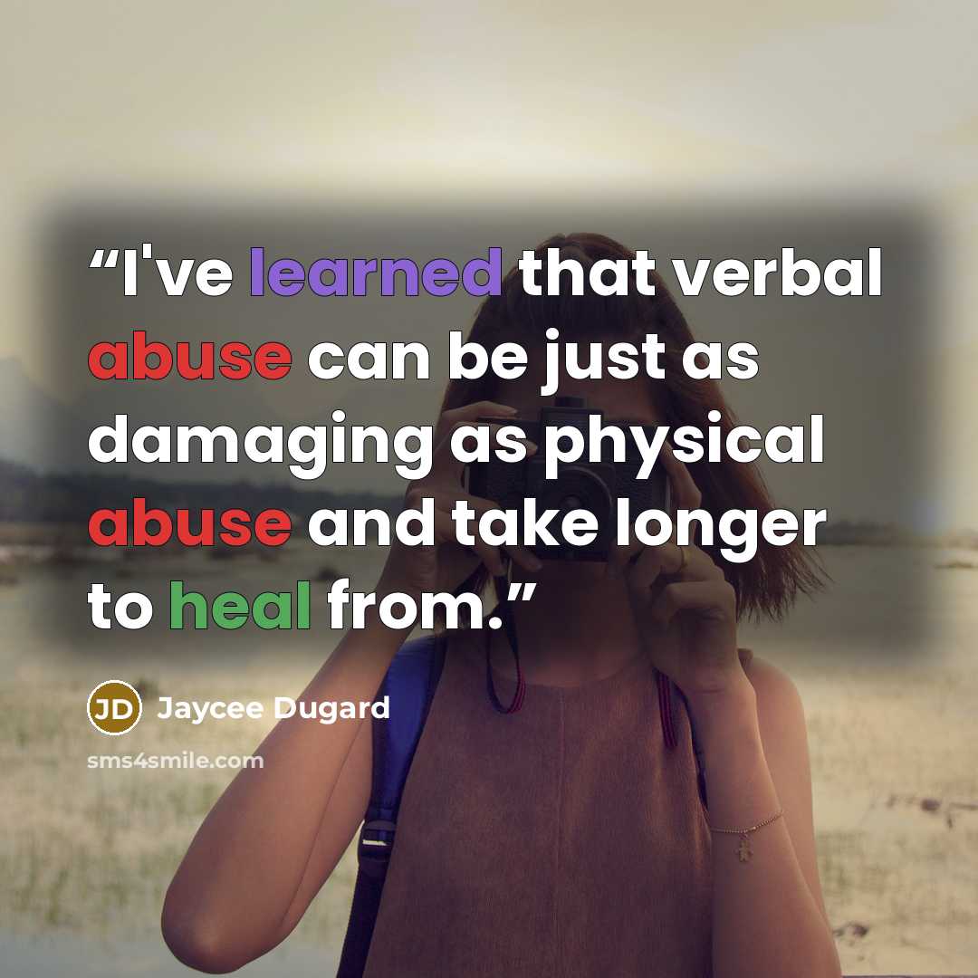 “I've learned that verbal abuse can be just as damaging as physical abuse and take longer to heal from.” quote by Jaycee Dugard