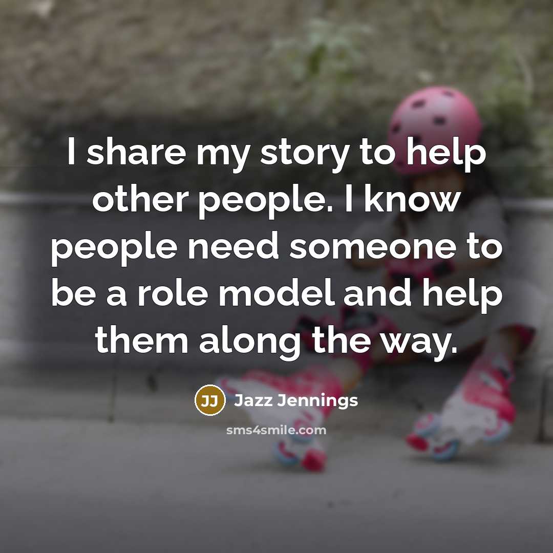 “I share my story to help other people. I know…” quote by Jazz Jennings