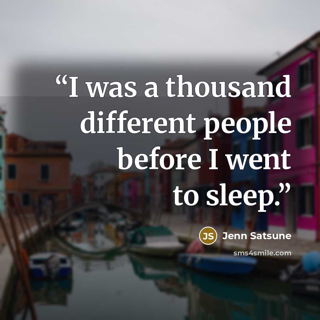 “I was a thousand different people before I went to sleep.” quote by Jenn Satsune