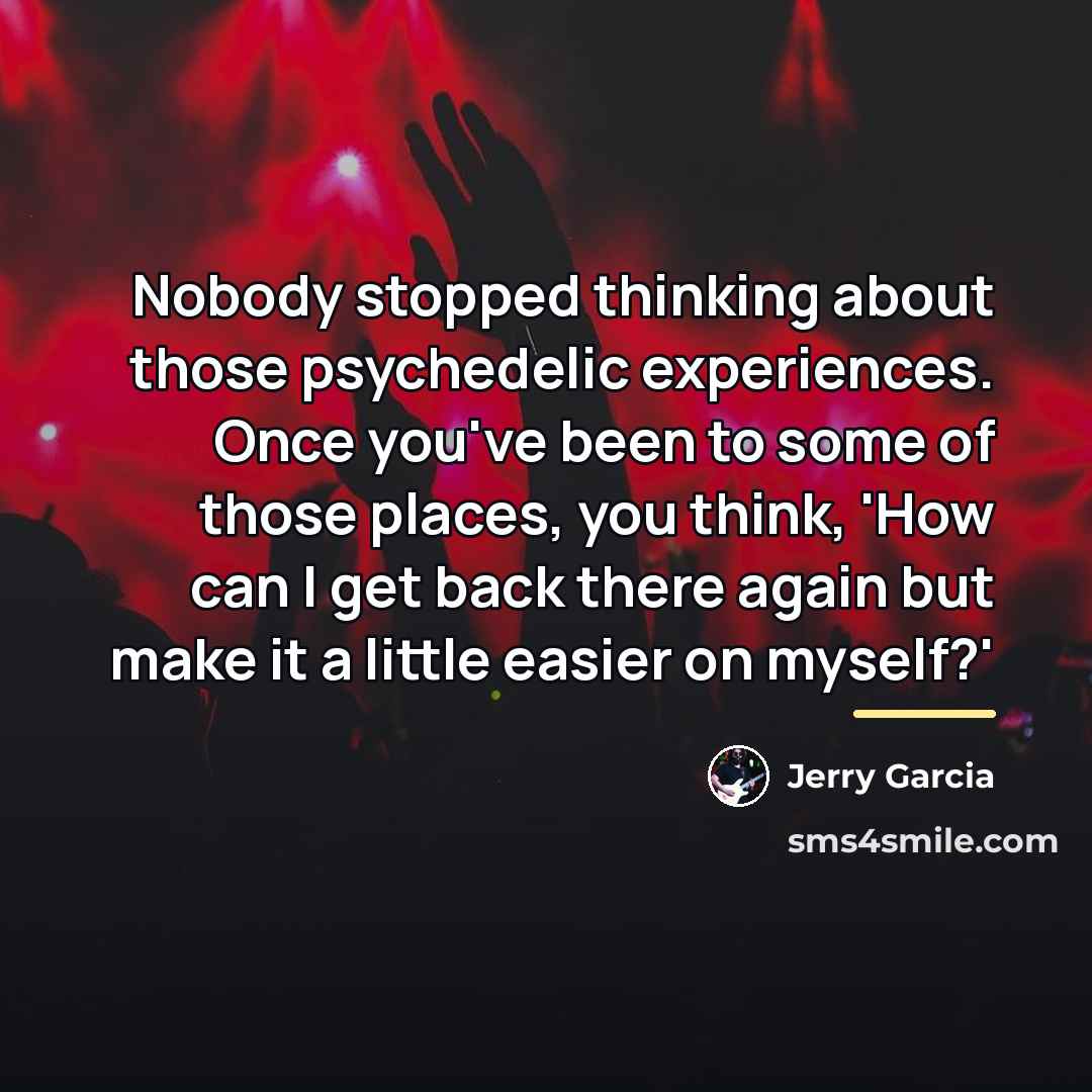 “Nobody stopped thinking about those psychedelic experiences. Once you've been…” quote by Jerry Garcia