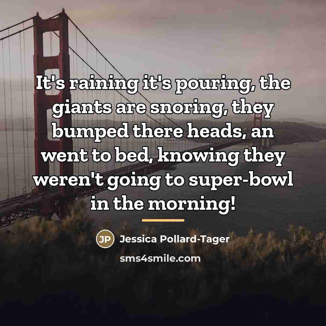 “It's raining it's pouring, the giants are snoring, they bumped…” quote by Jessica Pollard-Tager