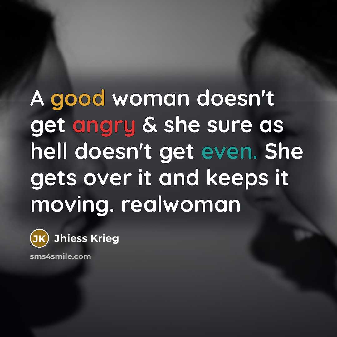 “A good woman doesn't get angry & she sure as hell doesn't get even. She gets over it and keeps it moving. realwoman” quote by Jhiess Krieg