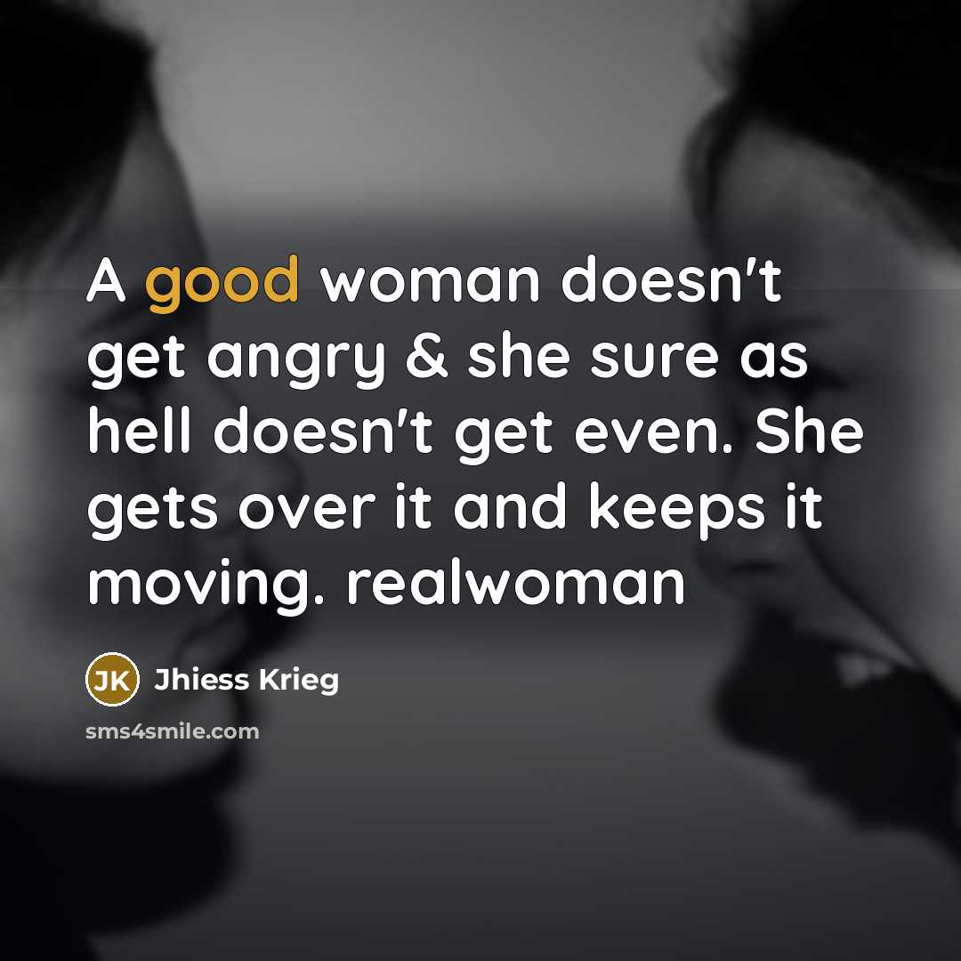 “A good woman doesn't get angry & she sure as hell doesn't get even. She gets over it and keeps it moving. realwoman” quote by Jhiess Krieg